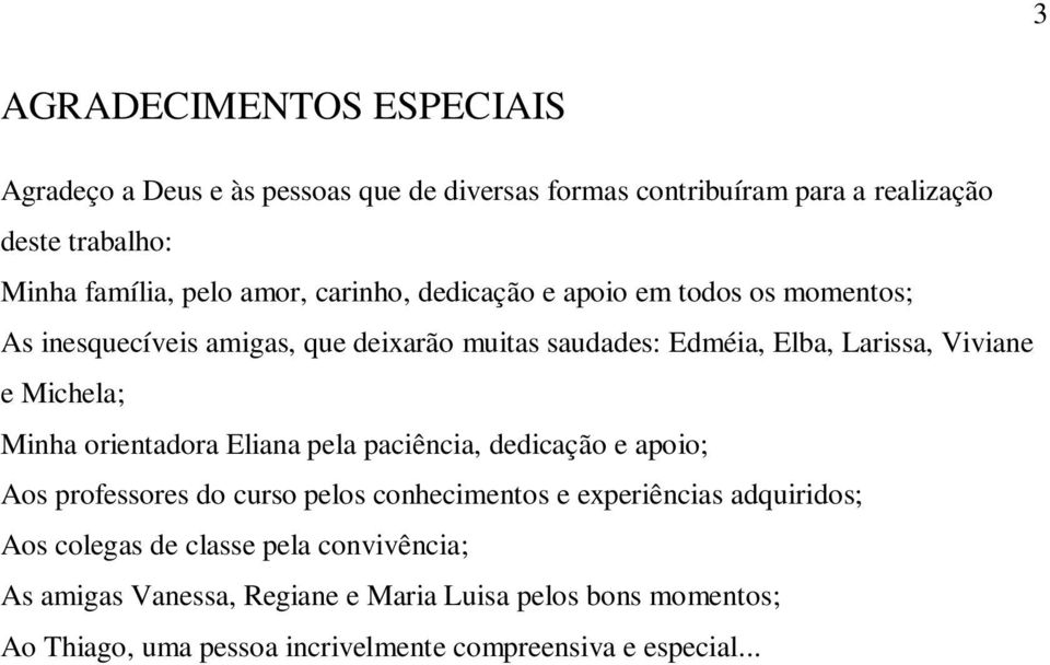 Michela; Minha orientadora Eliana pela paciência, dedicação e apoio; Aos professores do curso pelos conhecimentos e experiências adquiridos; Aos