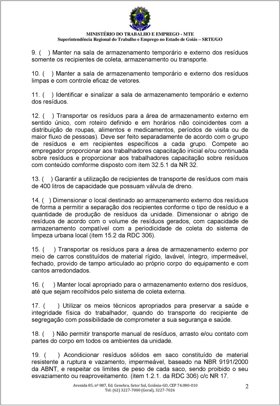 12. ( ) Transportar os resíduos para a área de armazenamento externo em sentido único, com roteiro definido e em horários não coincidentes com a distribuição de roupas, alimentos e medicamentos,