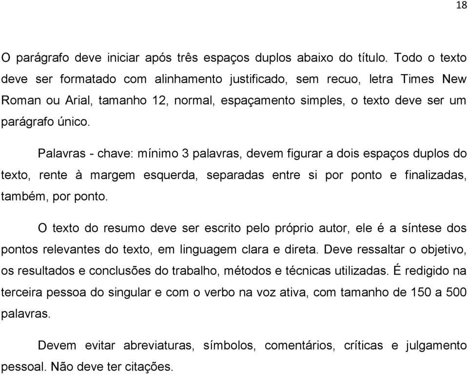 Palavras - chave: mínimo 3 palavras, devem figurar a dois espaços duplos do texto, rente à margem esquerda, separadas entre si por ponto e finalizadas, também, por ponto.