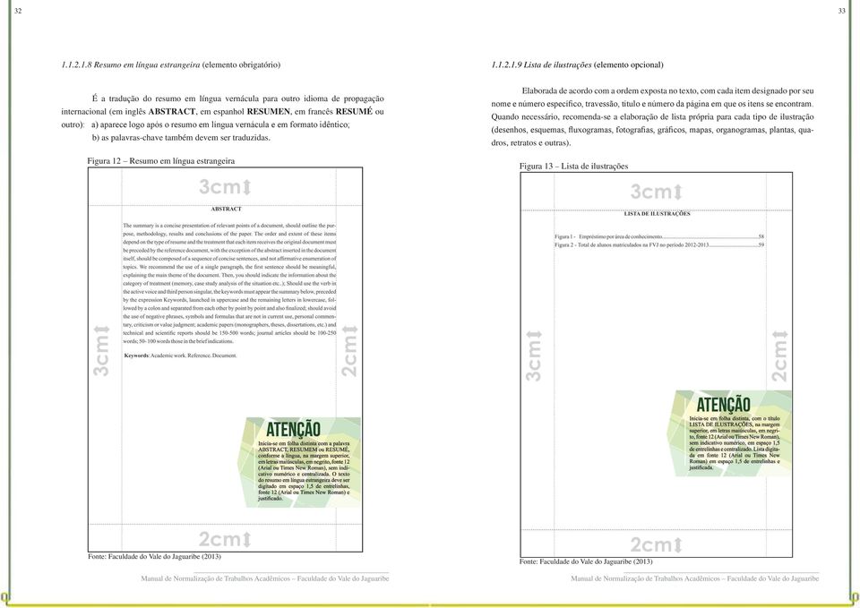 (em inglês ABSTRACT, em espanhol RESUMEN, em francês RESUMÉ ou outro): a) aparece logo após o resumo em língua vernácula e em formato idêntico; b) as palavras-chave também devem ser traduzidas.