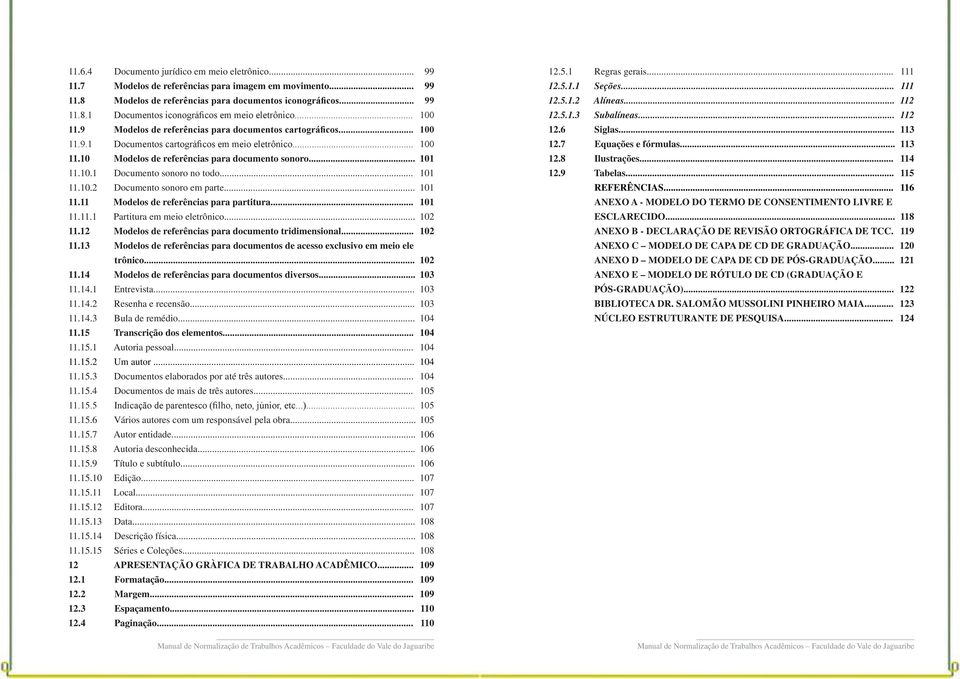 .. 101 11.10.2 Documento sonoro em parte... 101 11.11 Modelos de referências para partitura... 101 11.11.1 Partitura em meio eletrônico... 102 11.