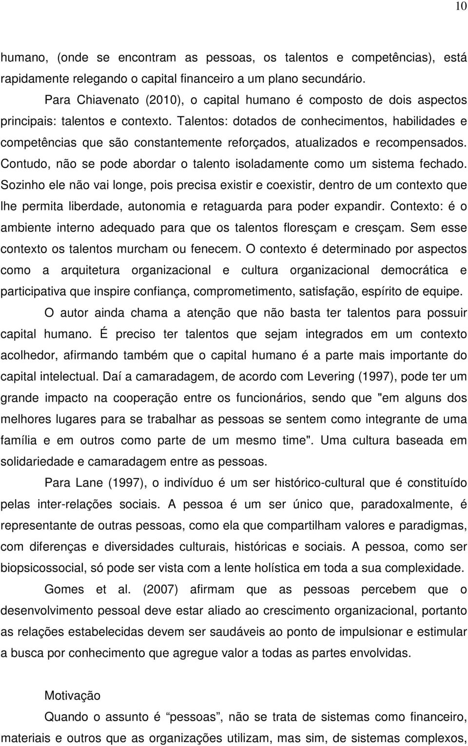 Talentos: dotados de conhecimentos, habilidades e competências que são constantemente reforçados, atualizados e recompensados.