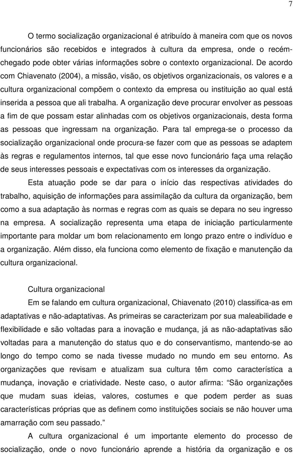 De acordo com Chiavenato (2004), a missão, visão, os objetivos organizacionais, os valores e a cultura organizacional compõem o contexto da empresa ou instituição ao qual está inserida a pessoa que