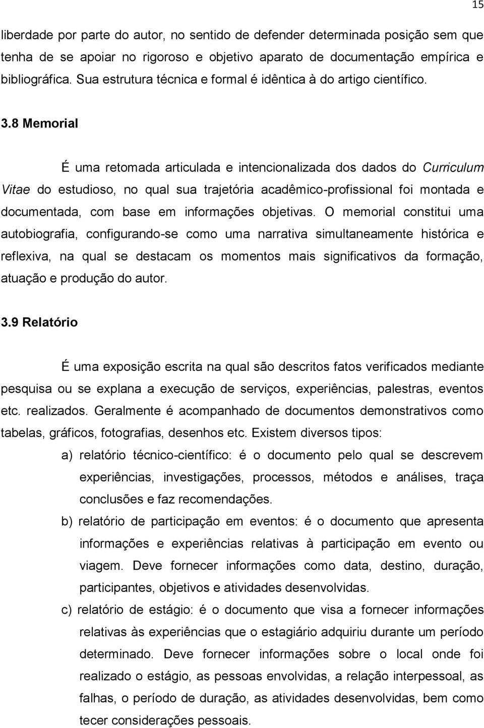 8 Memorial É uma retomada articulada e intencionalizada dos dados do Curriculum Vitae do estudioso, no qual sua trajetória acadêmico-profissional foi montada e documentada, com base em informações