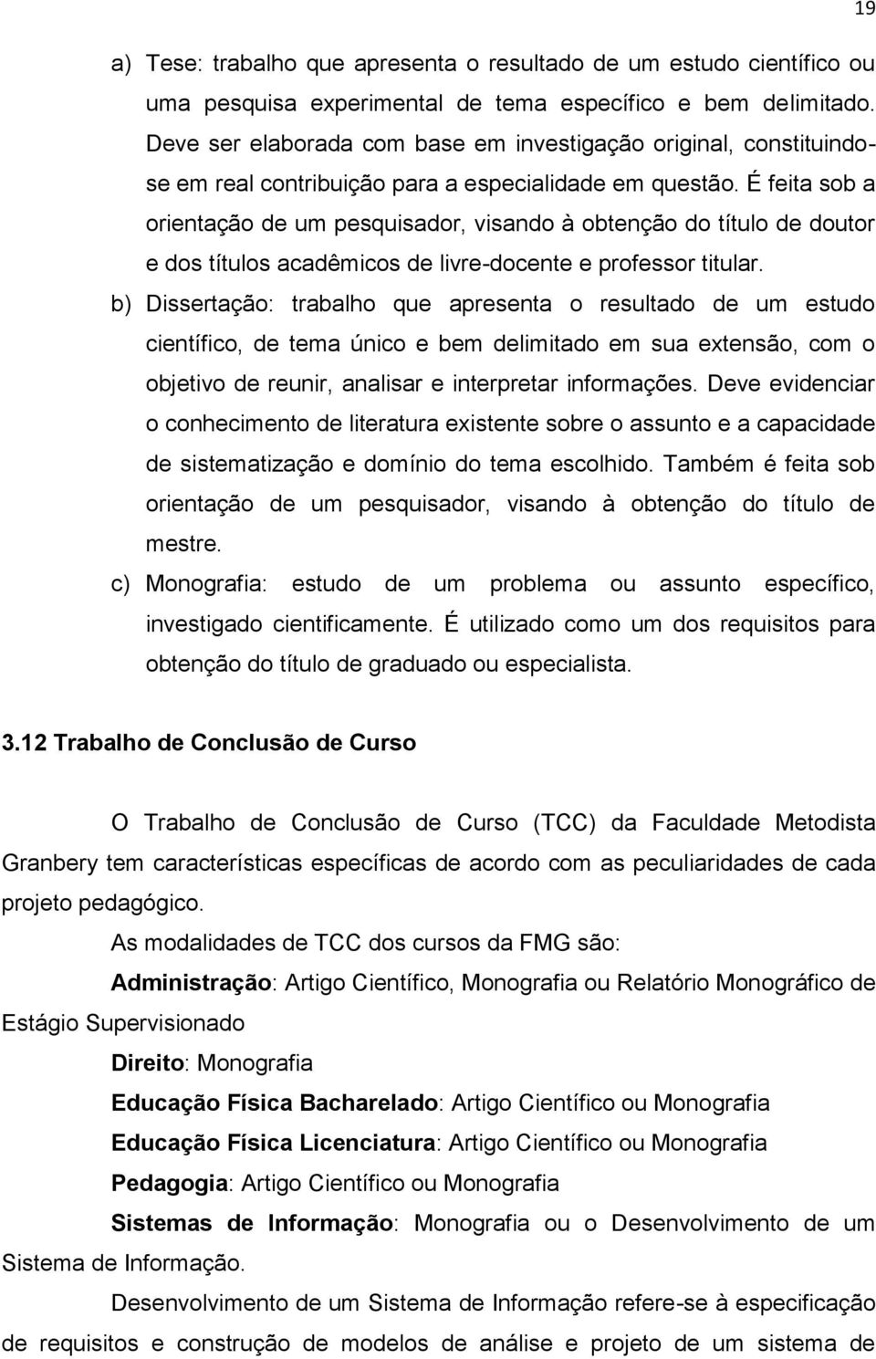 É feita sob a orientação de um pesquisador, visando à obtenção do título de doutor e dos títulos acadêmicos de livre-docente e professor titular.