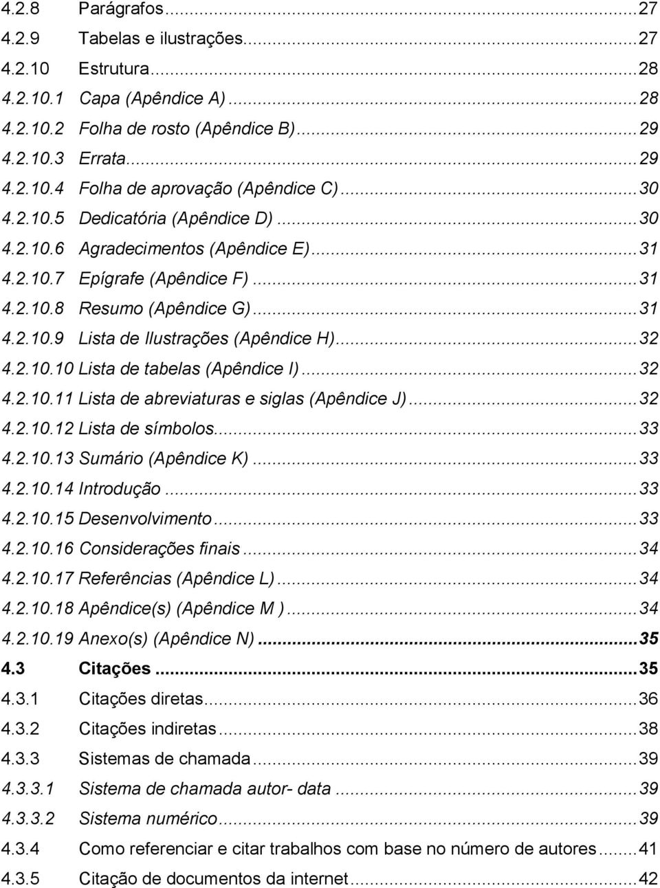 .. 32 4.2.10.10 Lista de tabelas (Apêndice I)... 32 4.2.10.11 Lista de abreviaturas e siglas (Apêndice J)... 32 4.2.10.12 Lista de símbolos... 33 4.2.10.13 Sumário (Apêndice K)... 33 4.2.10.14 Introdução.