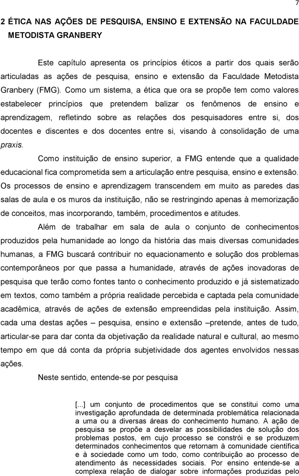 Como um sistema, a ética que ora se propõe tem como valores estabelecer princípios que pretendem balizar os fenômenos de ensino e aprendizagem, refletindo sobre as relações dos pesquisadores entre