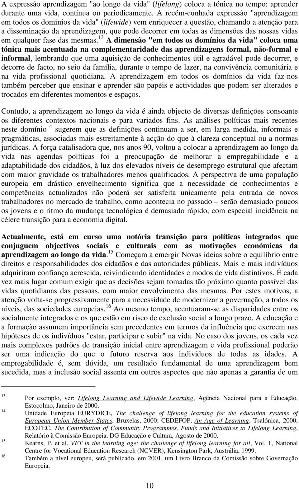 dimensões das nossas vidas em qualquer fase das mesmas.