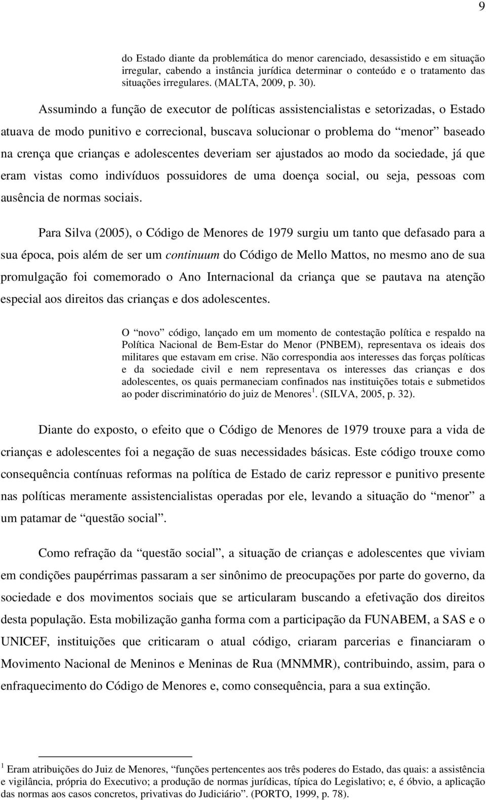 Assumindo a função de executor de políticas assistencialistas e setorizadas, o Estado atuava de modo punitivo e correcional, buscava solucionar o problema do menor baseado na crença que crianças e