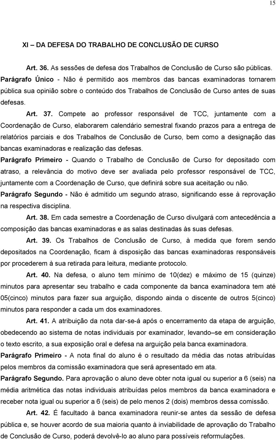 Compete ao professor responsável de TCC, juntamente com a Coordenação de Curso, elaborarem calendário semestral fixando prazos para a entrega de relatórios parciais e dos Trabalhos de Conclusão de