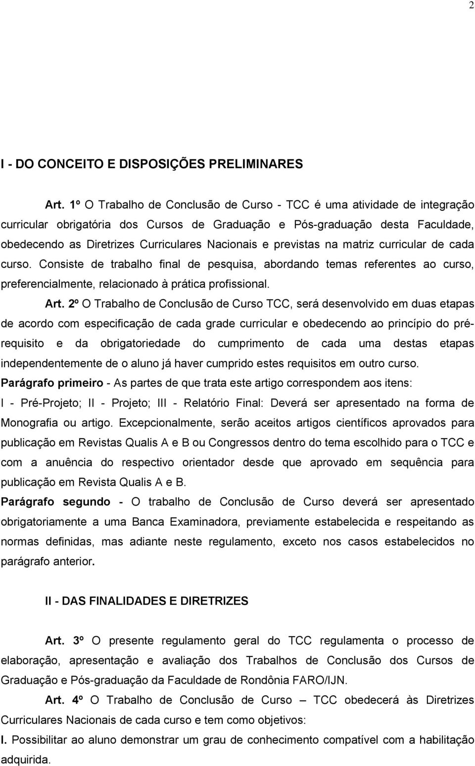 e previstas na matriz curricular de cada curso. Consiste de trabalho final de pesquisa, abordando temas referentes ao curso, preferencialmente, relacionado à prática profissional. Art.