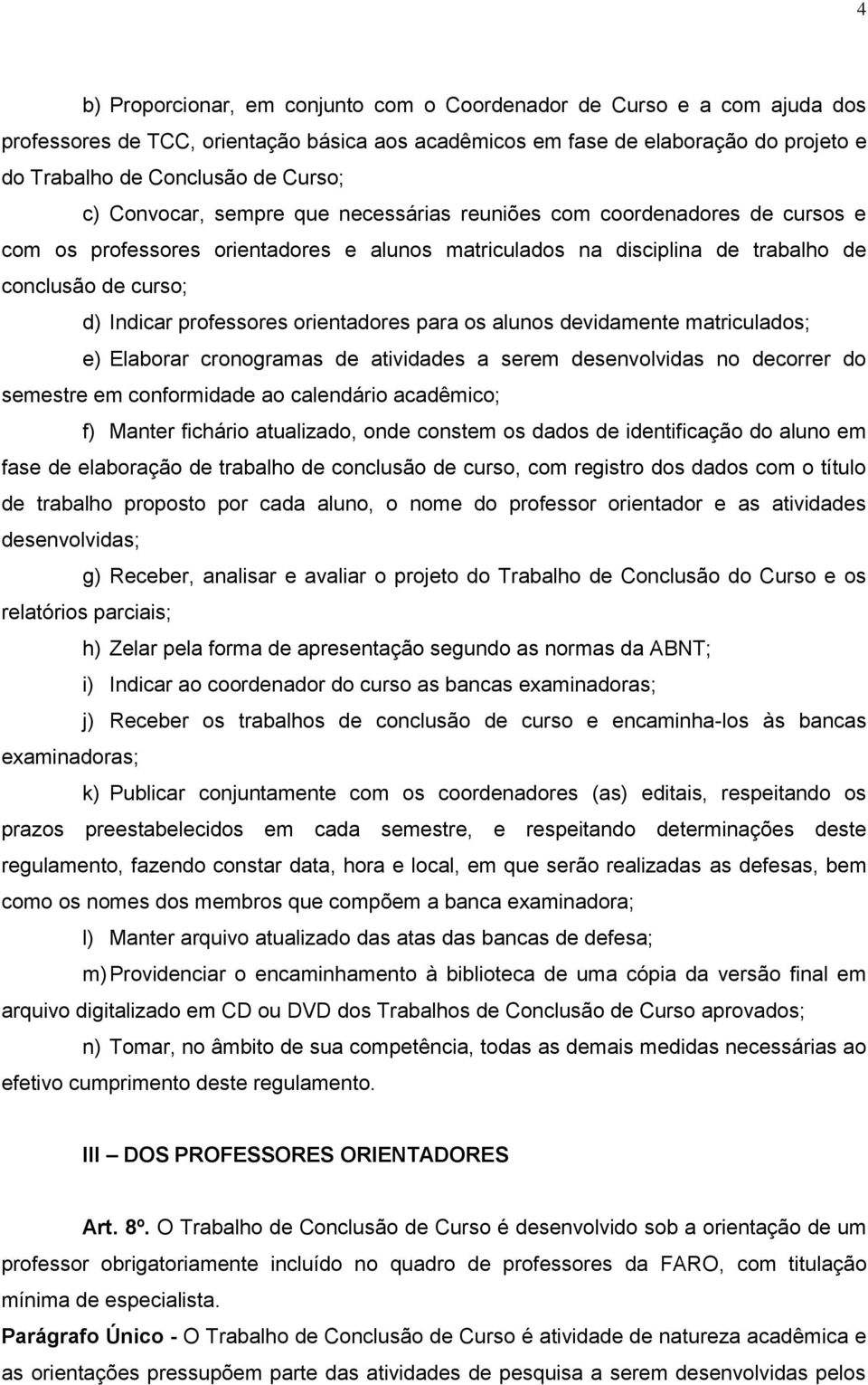 professores orientadores para os alunos devidamente matriculados; e) Elaborar cronogramas de atividades a serem desenvolvidas no decorrer do semestre em conformidade ao calendário acadêmico; f)