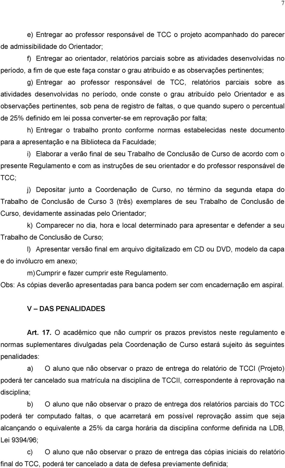 onde conste o grau atribuído pelo Orientador e as observações pertinentes, sob pena de registro de faltas, o que quando supero o percentual de 25% definido em lei possa converter-se em reprovação por