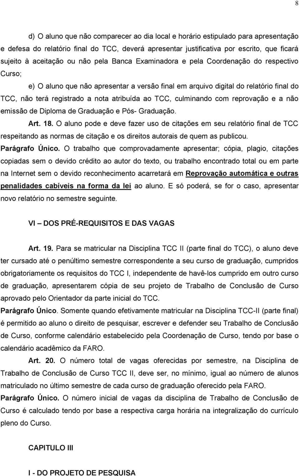 TCC, culminando com reprovação e a não emissão de Diploma de Graduação e Pós- Graduação. Art. 18.