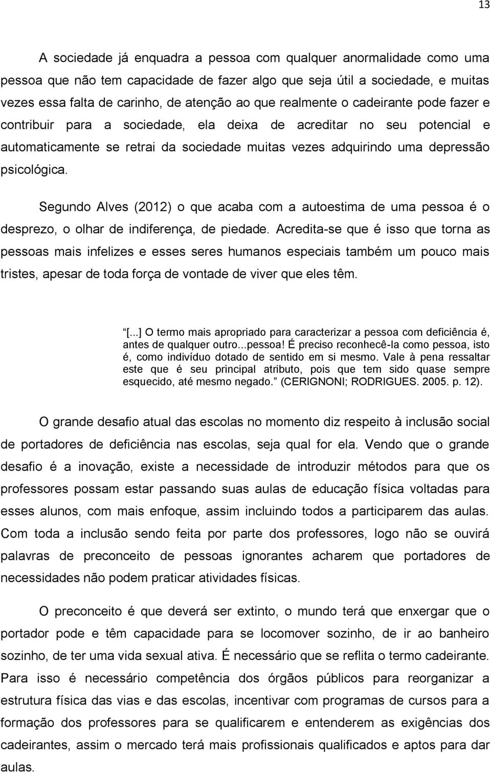 Segundo Alves (2012) o que acaba com a autoestima de uma pessoa é o desprezo, o olhar de indiferença, de piedade.