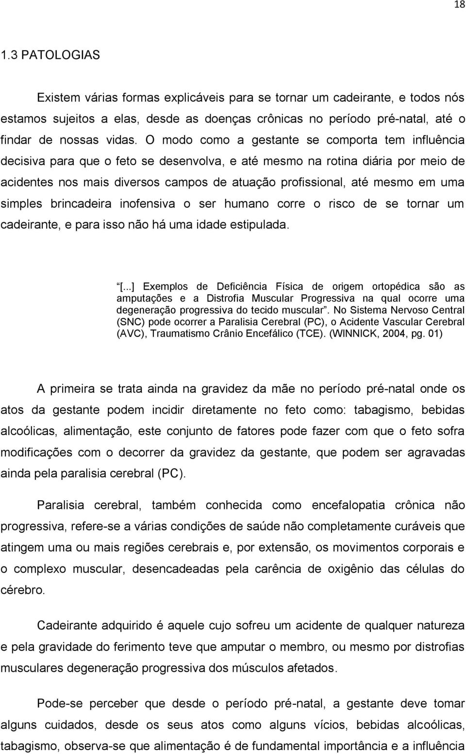 mesmo em uma simples brincadeira inofensiva o ser humano corre o risco de se tornar um cadeirante, e para isso não há uma idade estipulada. [.