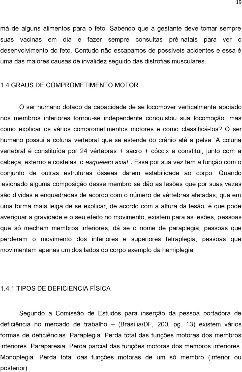 4 GRAUS DE COMPROMETIMENTO MOTOR O ser humano dotado da capacidade de se locomover verticalmente apoiado nos membros inferiores tornou-se independente conquistou sua locomoção, mas como explicar os