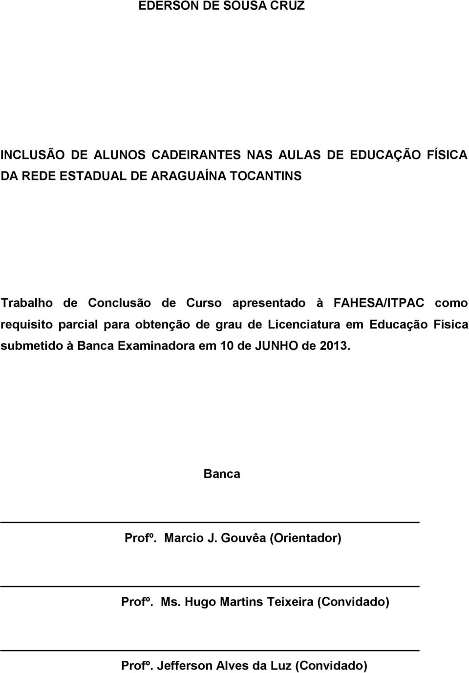 obtenção de grau de Licenciatura em Educação Física submetido à Banca Examinadora em 10 de JUNHO de 2013.