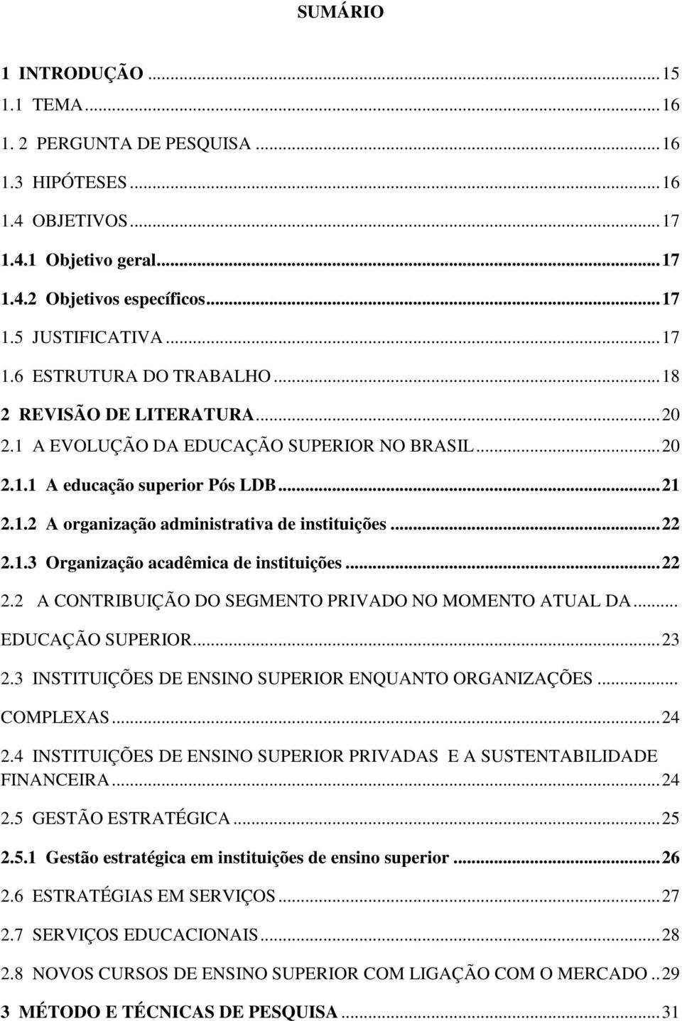 .. 22 2.2 A CONTRIBUIÇÃO DO SEGMENTO PRIVADO NO MOMENTO ATUAL DA... EDUCAÇÃO SUPERIOR... 23 2.3 INSTITUIÇÕES DE ENSINO SUPERIOR ENQUANTO ORGANIZAÇÕES... COMPLEXAS... 24 2.