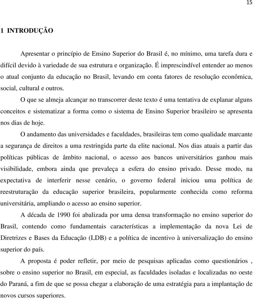 O que se almeja alcançar no transcorrer deste texto é uma tentativa de explanar alguns conceitos e sistematizar a forma como o sistema de Ensino Superior brasileiro se apresenta nos dias de hoje.