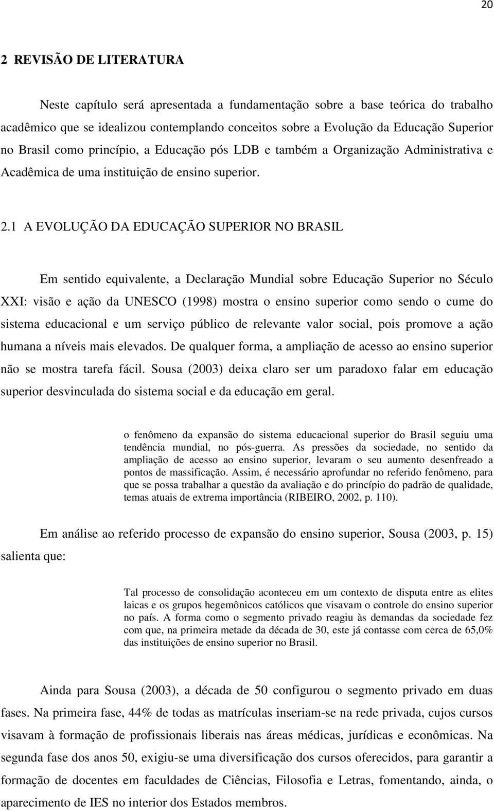 1 A EVOLUÇÃO DA EDUCAÇÃO SUPERIOR NO BRASIL Em sentido equivalente, a Declaração Mundial sobre Educação Superior no Século XXI: visão e ação da UNESCO (1998) mostra o ensino superior como sendo o