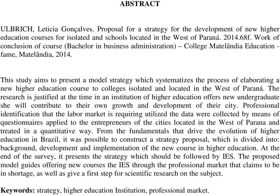 This study aims to present a model strategy which systematizes the process of elaborating a new higher education course to colleges isolated and located in the West of Paraná.