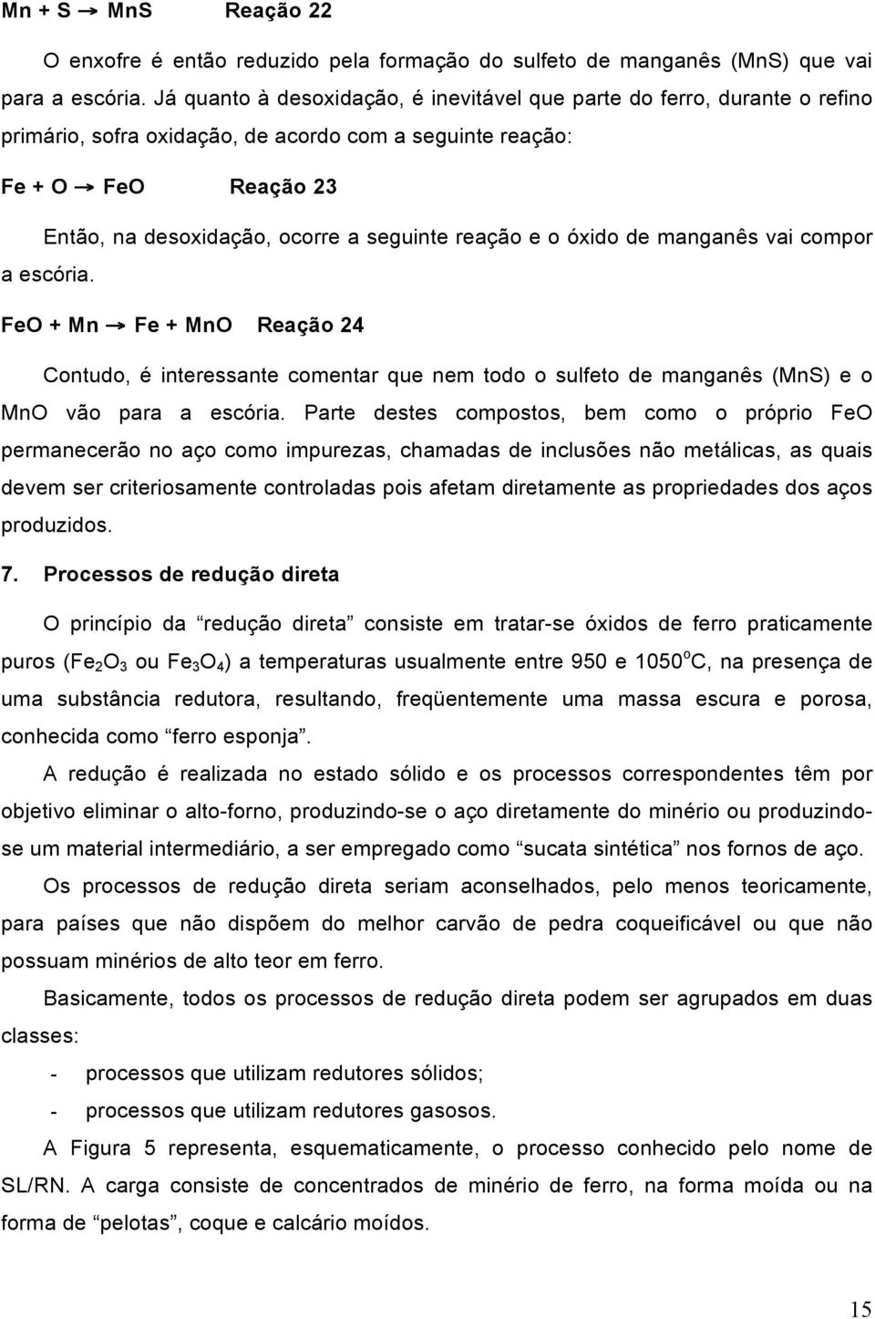 reação e o óxido de manganês vai compor a escória. FeO + Mn Fe + MnO Reação 24 Contudo, é interessante comentar que nem todo o sulfeto de manganês (MnS) e o MnO vão para a escória.