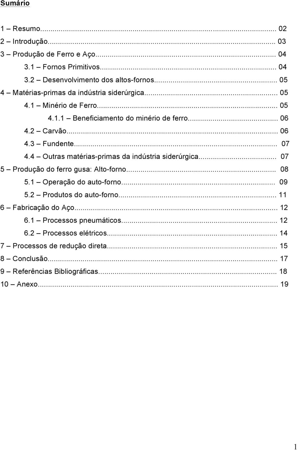 4 Outras matérias-primas da indústria siderúrgica... 07 5 Produção do ferro gusa: Alto-forno... 08 5.1 Operação do auto-forno... 09 5.2 Produtos do auto-forno.