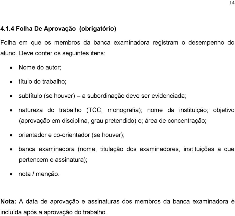 monografia); nome da instituição; objetivo (aprovação em disciplina, grau pretendido) e; área de concentração; orientador e co-orientador (se houver); banca