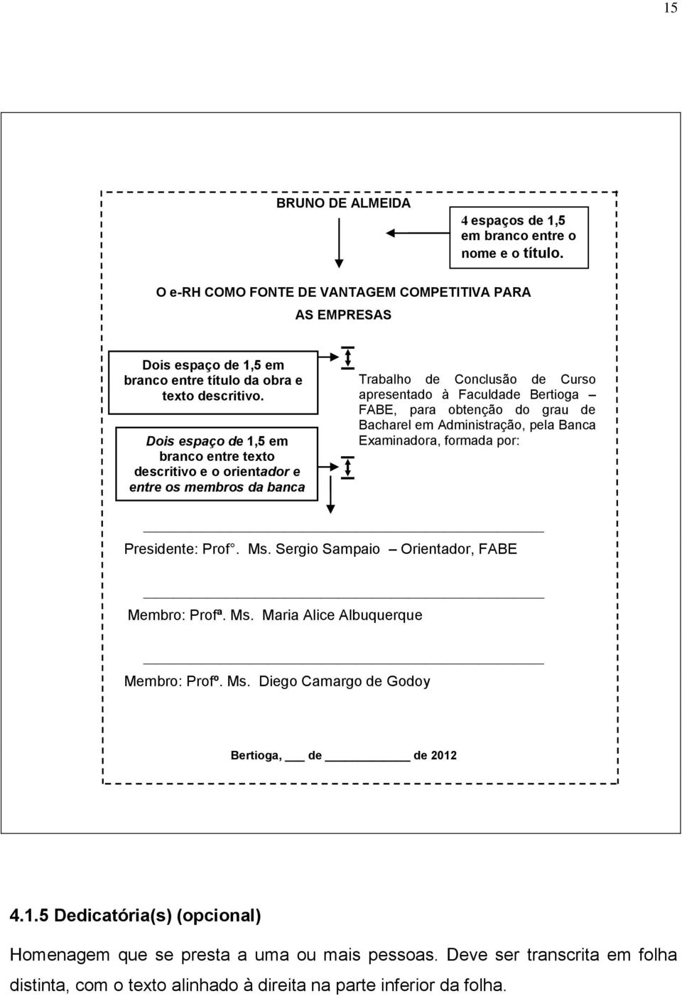 Dois espaço de 1,5 em branco entre texto descritivo e o orientador e entre os membros da banca Trabalho de Conclusão de Curso apresentado à Faculdade Bertioga FABE, para obtenção do grau de Bacharel