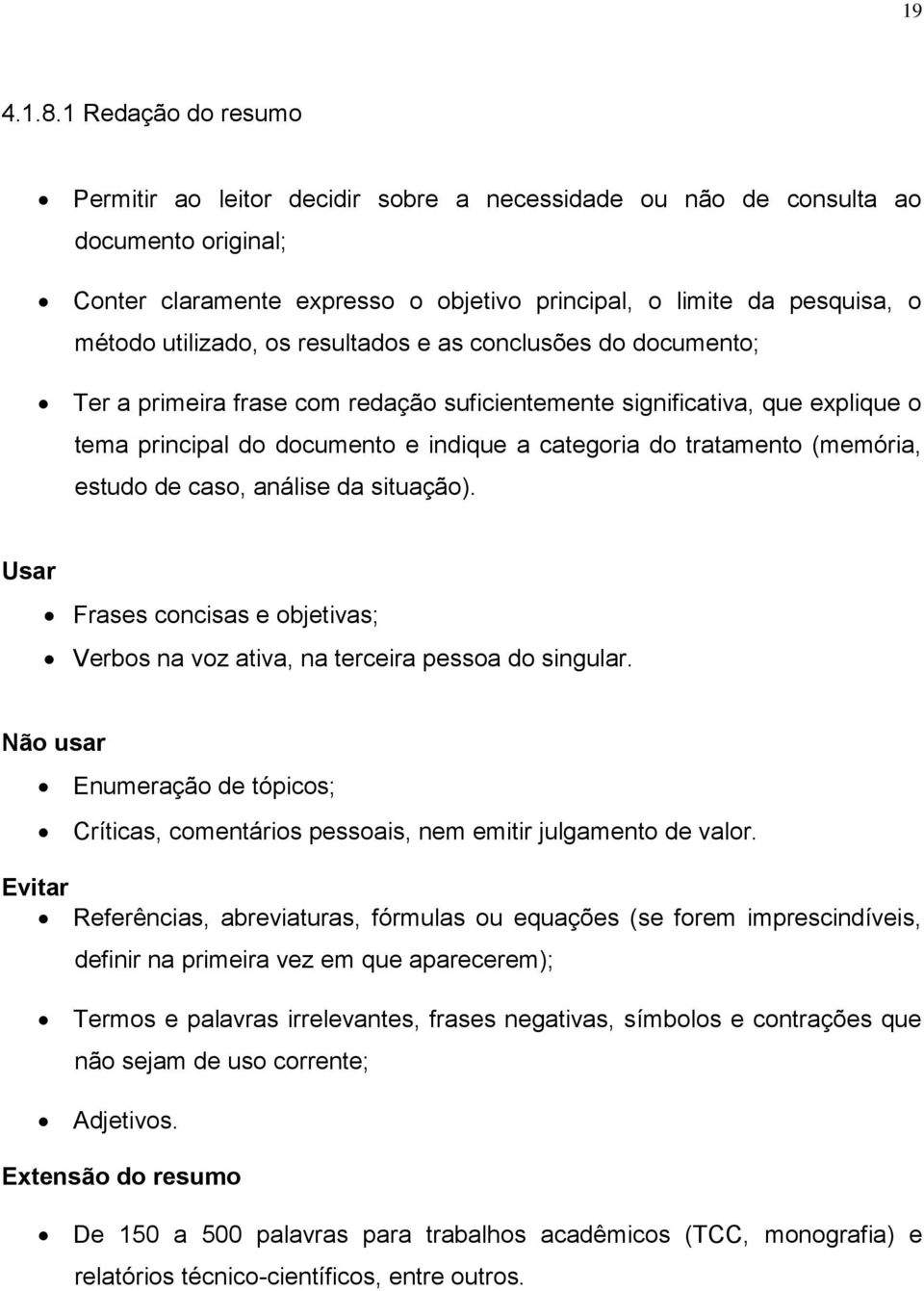 os resultados e as conclusões do documento; Ter a primeira frase com redação suficientemente significativa, que explique o tema principal do documento e indique a categoria do tratamento (memória,