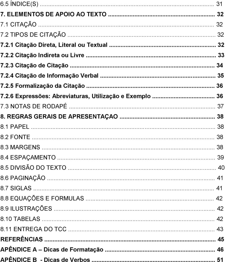 .. 37 8. REGRAS GERAIS DE APRESENTAÇAO... 38 8.1 PAPEL... 38 8.2 FONTE... 38 8.3 MARGENS... 38 8.4 ESPAÇAMENTO... 39 8.5 DIVISÃO DO TEXTO... 40 8.6 PAGINAÇÃO... 41 8.