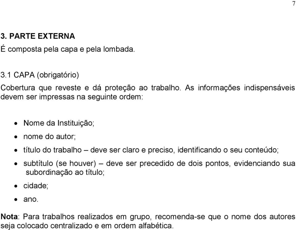 claro e preciso, identificando o seu conteúdo; subtítulo (se houver) deve ser precedido de dois pontos, evidenciando sua subordinação ao