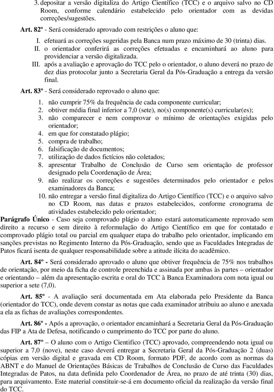 após a avaliação e aprovação do TCC pelo o orientador, o aluno deverá no prazo de dez dias protocolar junto a Secretaria Geral da Pós-Graduação a entrega da versão final. Art.