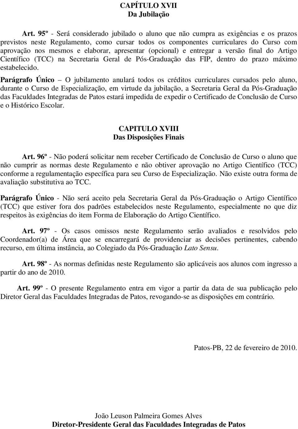 elaborar, apresentar (opcional) e entregar a versão final do Artigo Científico (TCC) na Secretaria Geral de Pós-Graduação das FIP, dentro do prazo máximo estabelecido.