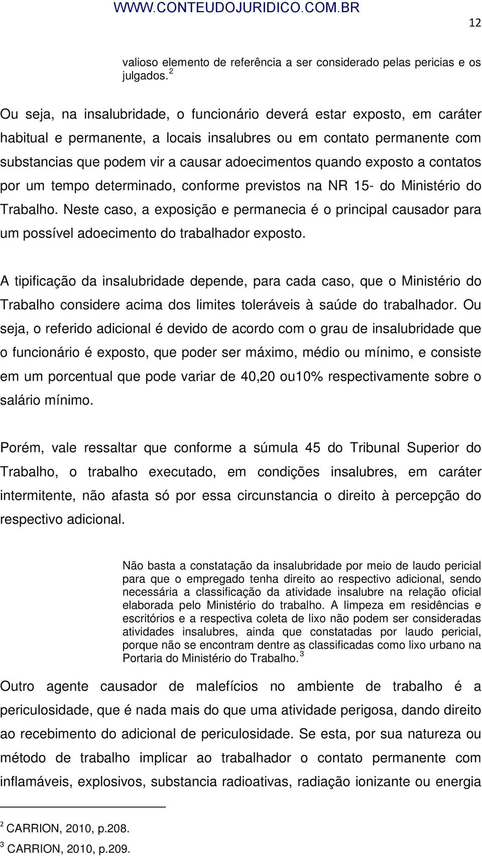 quando exposto a contatos por um tempo determinado, conforme previstos na NR 15- do Ministério do Trabalho.