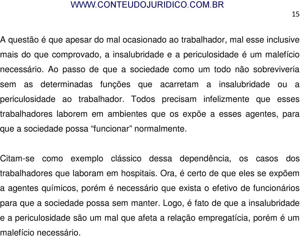 Todos precisam infelizmente que esses trabalhadores laborem em ambientes que os expõe a esses agentes, para que a sociedade possa funcionar normalmente.