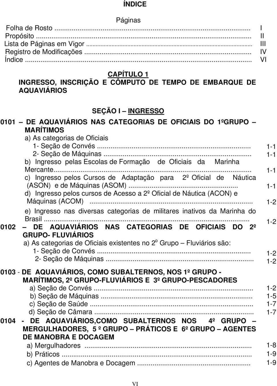 Oficiais 1- Seção de Convés... 2- Seção de Máquinas... b) Ingresso pelas Escolas de Formação de Oficiais da Marinha Mercante.