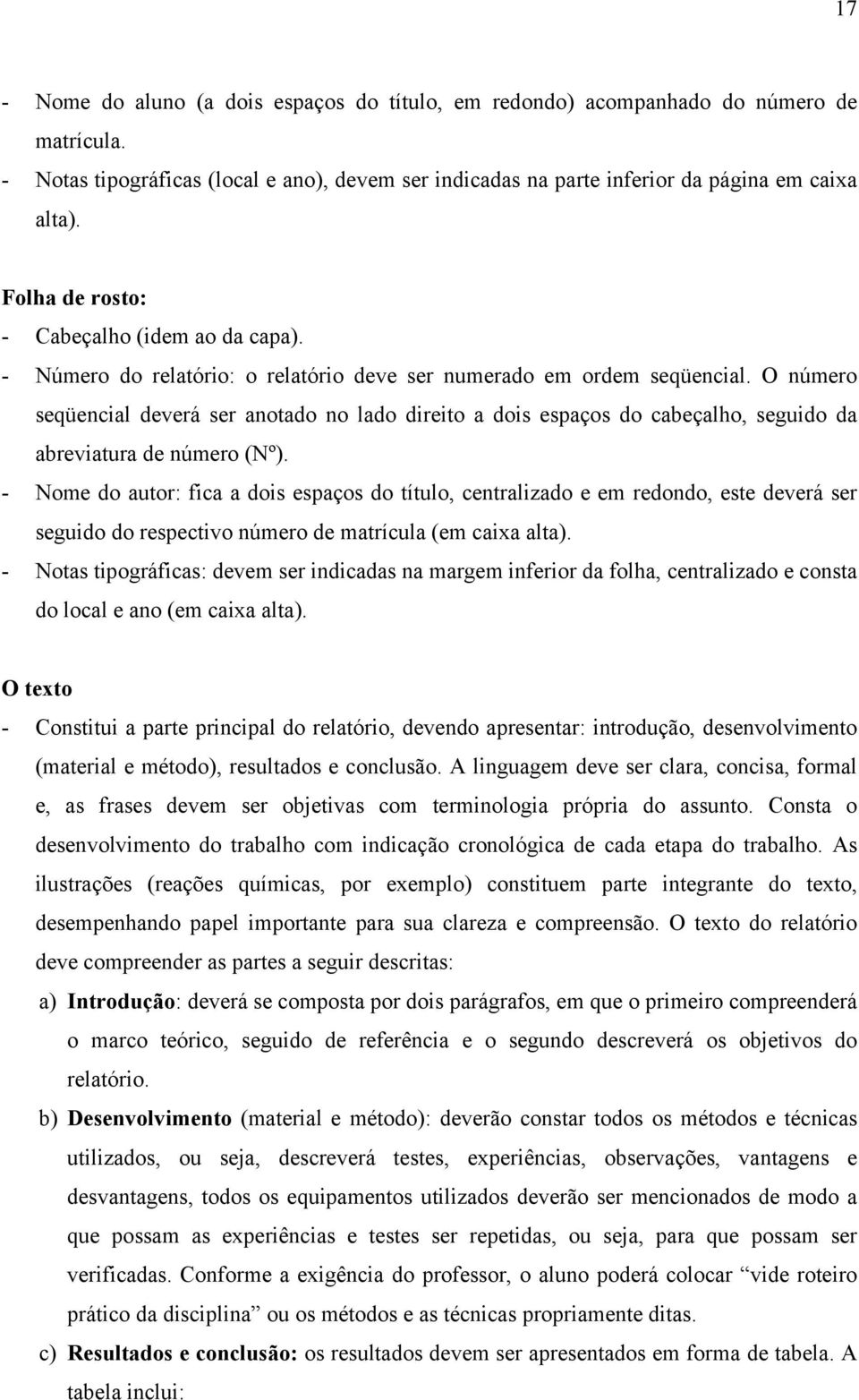 O número seqüencial deverá ser anotado no lado direito a dois espaços do cabeçalho, seguido da abreviatura de número (Nº).