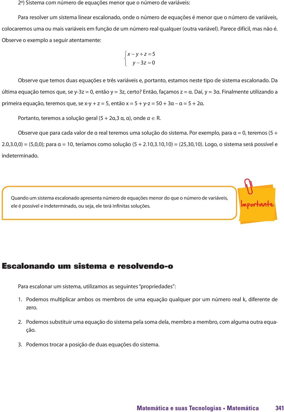 Observe o exemplo a seguir atentamente: x y z 5 y 3z 0 Observe que temos duas equações e três variáveis e, portanto, estamos neste tipo de sistema escalonado.