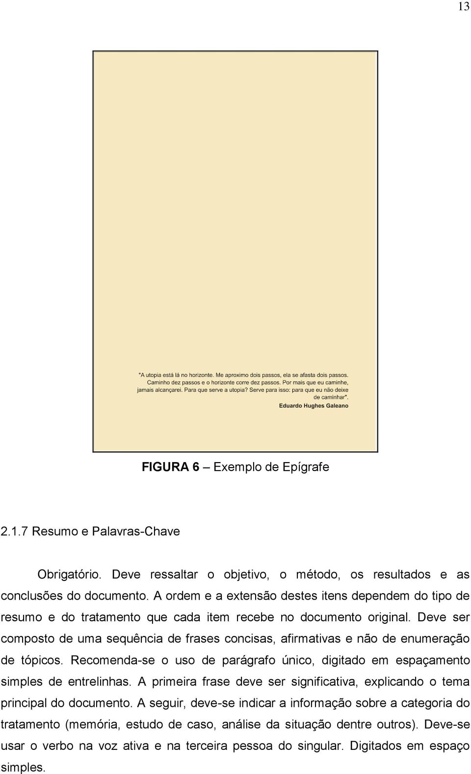 Deve ser composto de uma sequência de frases concisas, afirmativas e não de enumeração de tópicos. Recomenda-se o uso de parágrafo único, digitado em espaçamento simples de entrelinhas.