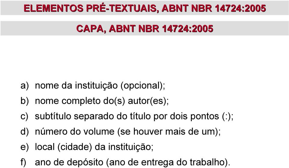 separado do título por dois pontos (:); d) número do volume (se houver mais de