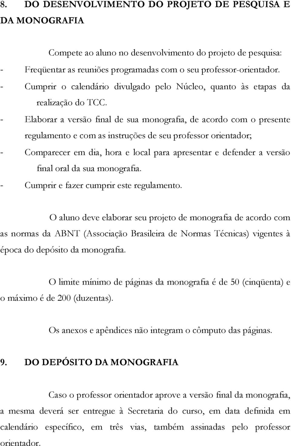 - Elaborar a versão final de sua monografia, de acordo com o presente regulamento e com as instruções de seu professor orientador; - Comparecer em dia, hora e local para apresentar e defender a