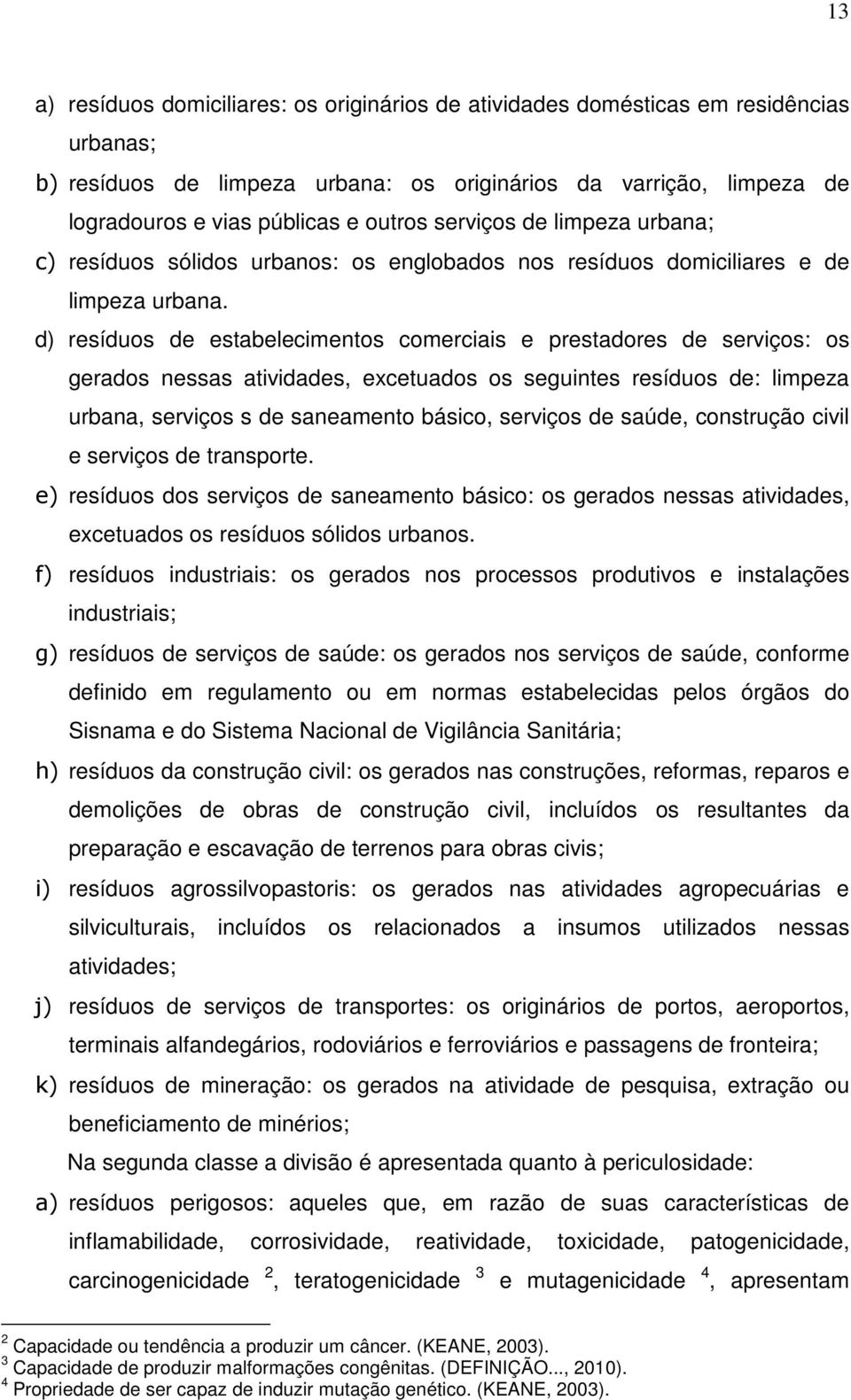 d) resíduos de estabelecimentos comerciais e prestadores de serviços: os gerados nessas atividades, excetuados os seguintes resíduos de: limpeza urbana, serviços s de saneamento básico, serviços de