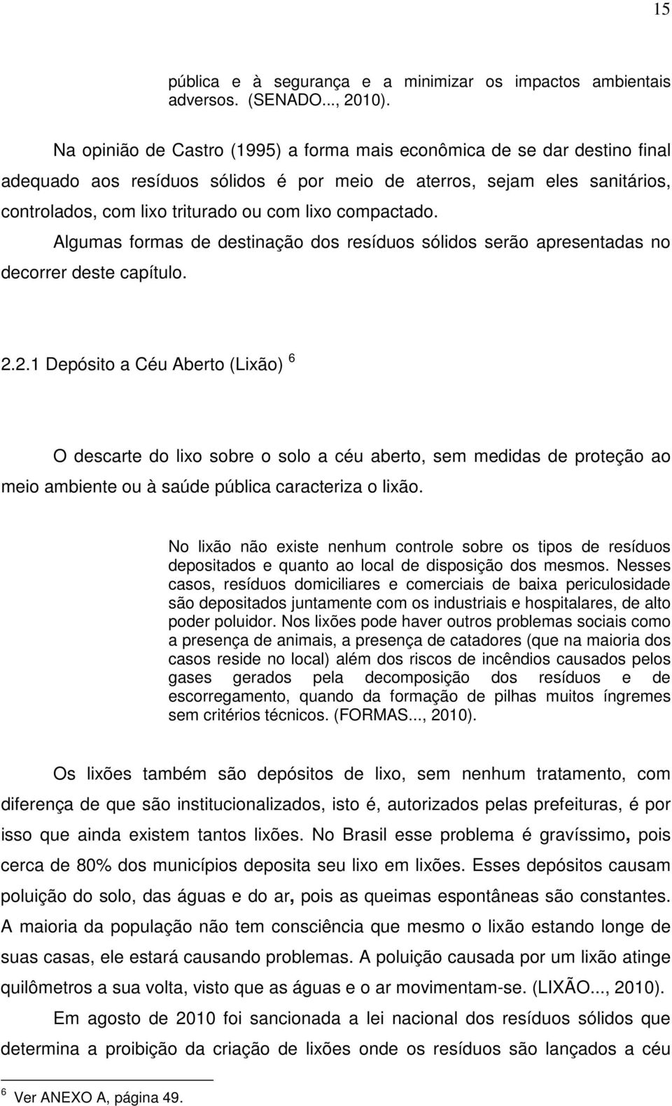 compactado. Algumas formas de destinação dos resíduos sólidos serão apresentadas no decorrer deste capítulo. 2.