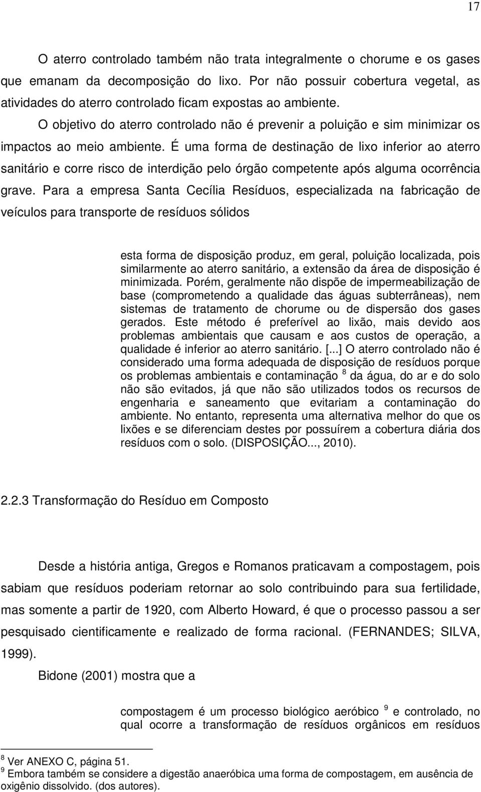 O objetivo do aterro controlado não é prevenir a poluição e sim minimizar os impactos ao meio ambiente.