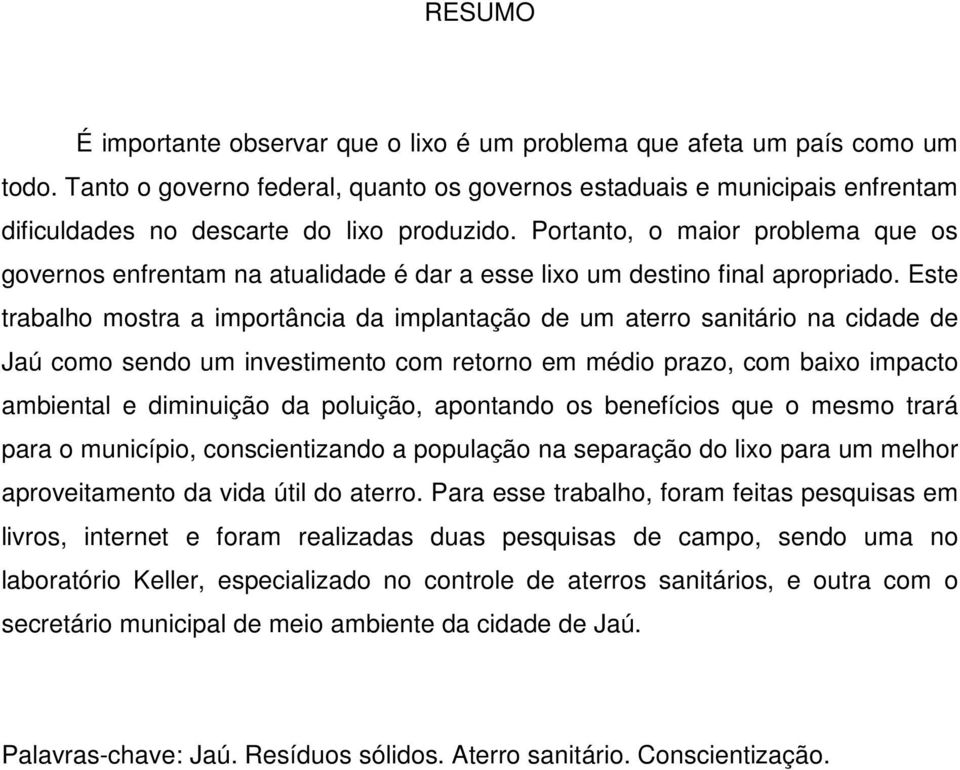 Portanto, o maior problema que os governos enfrentam na atualidade é dar a esse lixo um destino final apropriado.