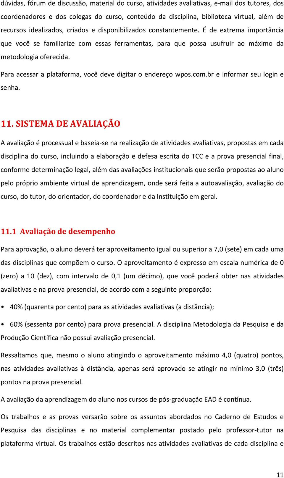 Para acessar a plataforma, você deve digitar o endereço wpos.com.br e informar seu login e senha. 11.