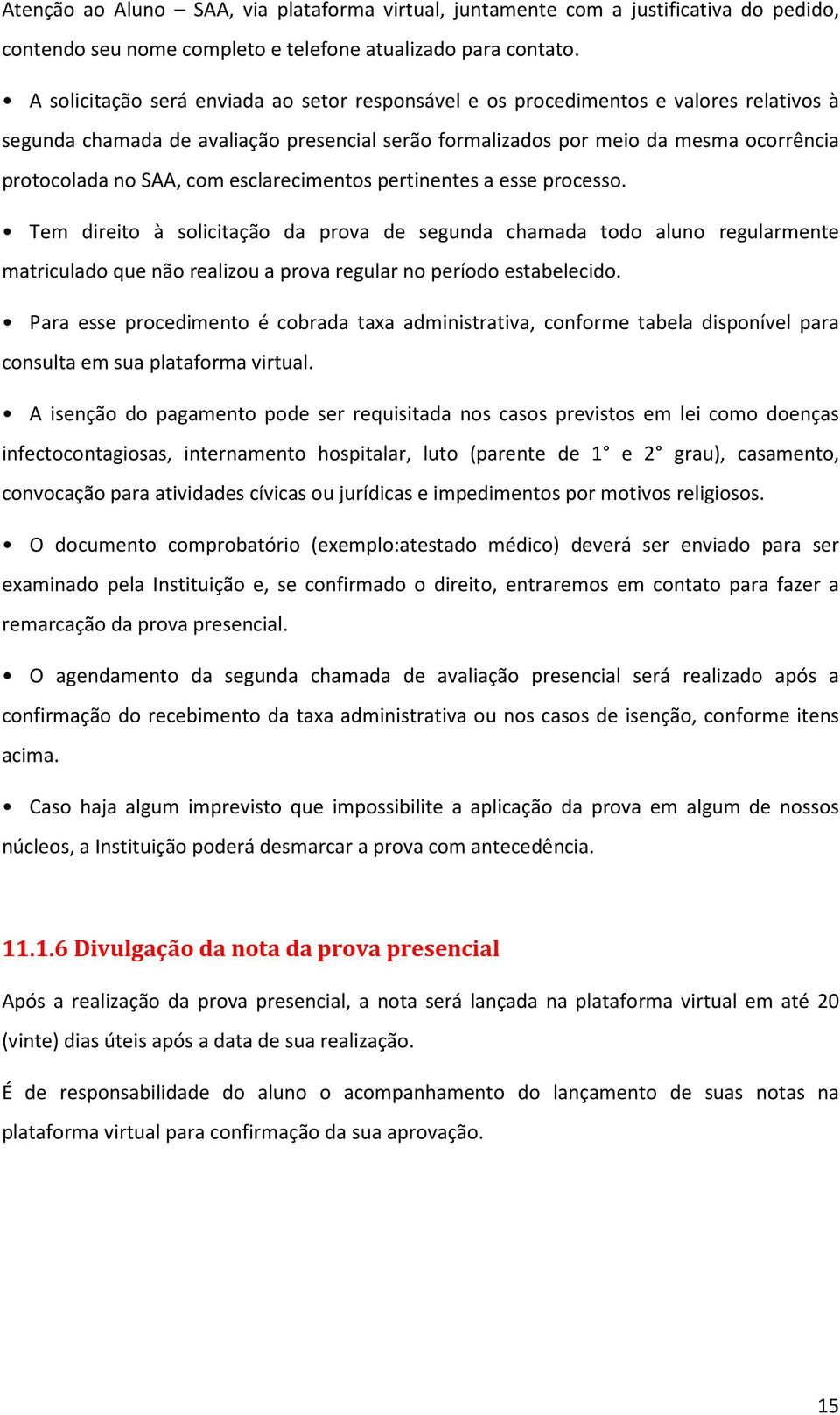 com esclarecimentos pertinentes a esse processo. Tem direito à solicitação da prova de segunda chamada todo aluno regularmente matriculado que não realizou a prova regular no período estabelecido.