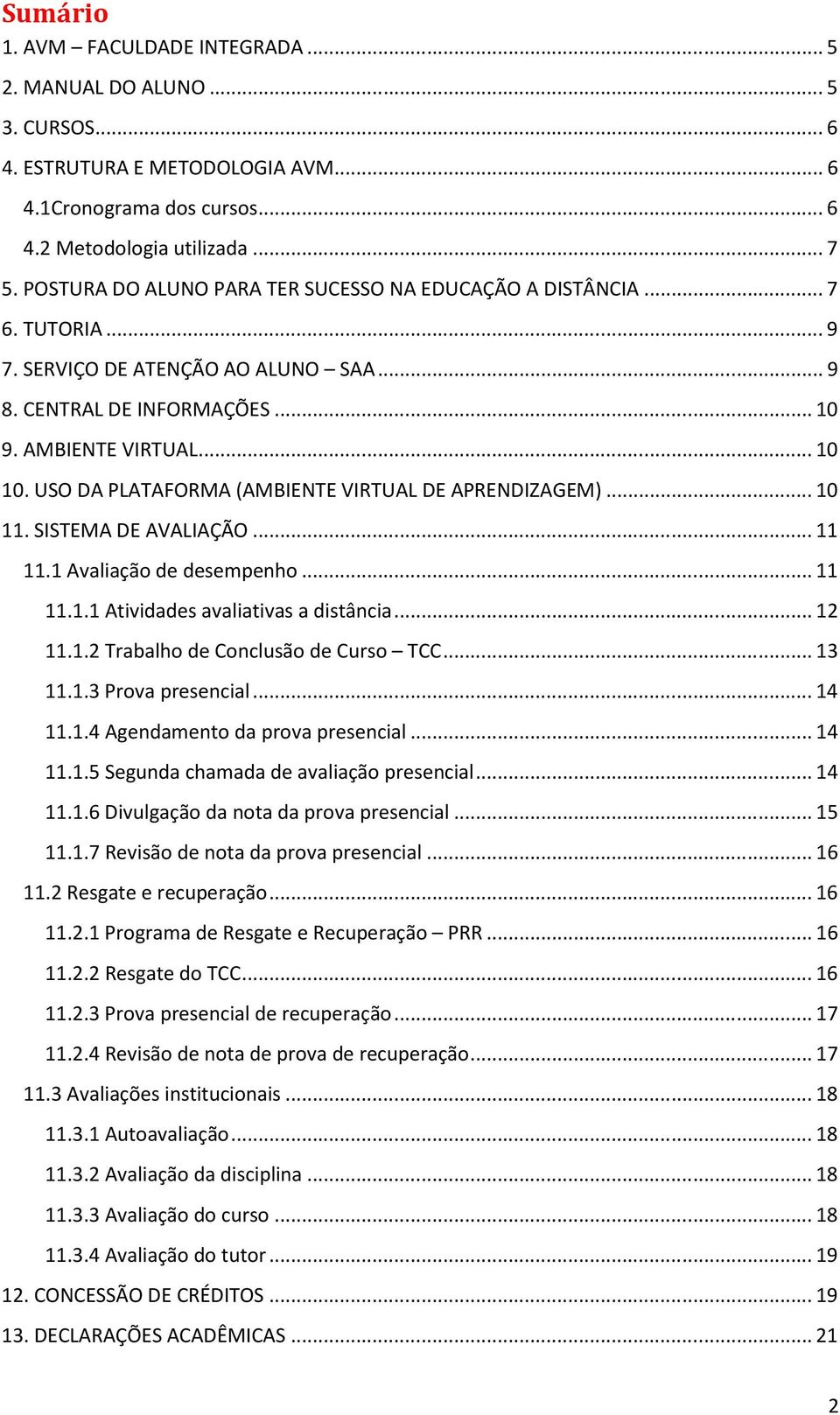 USO DA PLATAFORMA (AMBIENTE VIRTUAL DE APRENDIZAGEM)... 10 11. SISTEMA DE AVALIAÇÃO... 11 11.1 Avaliação de desempenho... 11 11.1.1 Atividades avaliativas a distância... 12 11.1.2 Trabalho de Conclusão de Curso TCC.